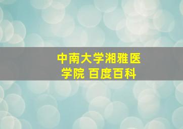 中南大学湘雅医学院 百度百科